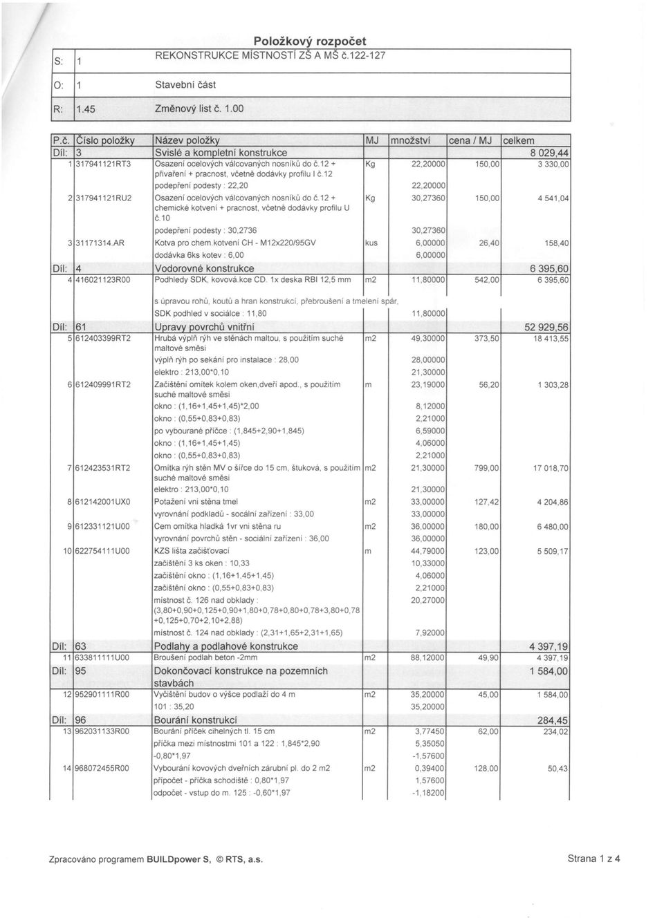 20000 150,00 3330,00 přívaření + pracnost, včetně dodávky profilu I č.12 podepření podesty : 22,20 22,20000 2317941121RU2 Osazení ocelových válcovaných nosníků do č.