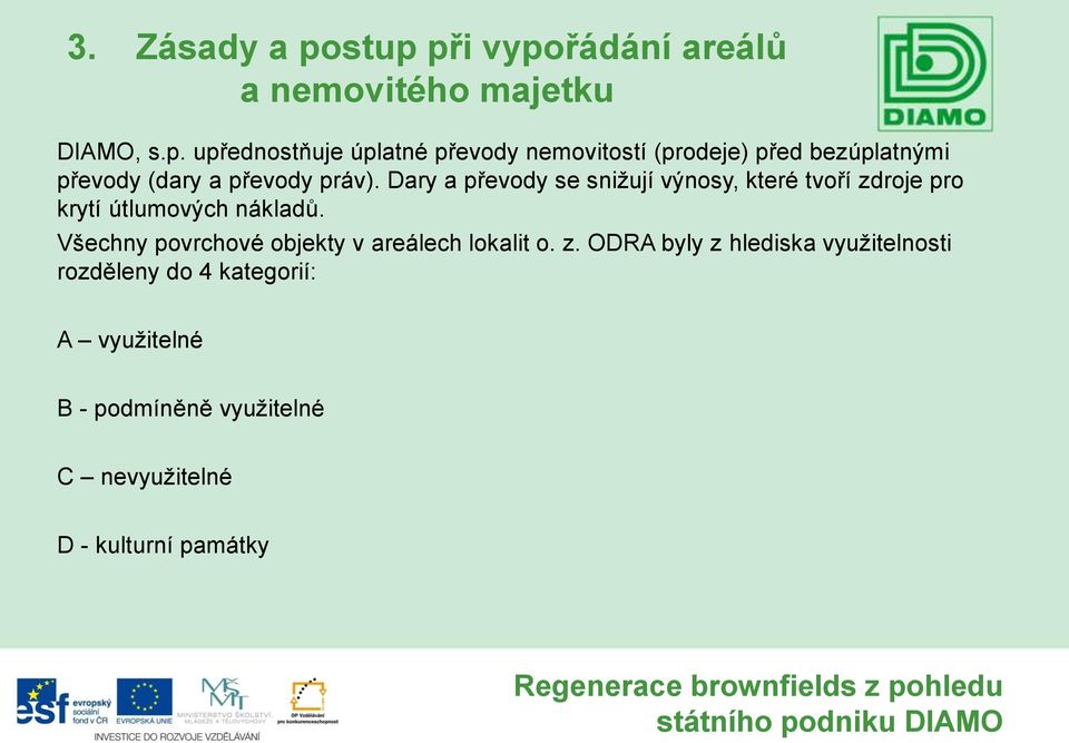 Dary a převody se snižují výnosy, které tvoří zdroje pro krytí útlumových nákladů.