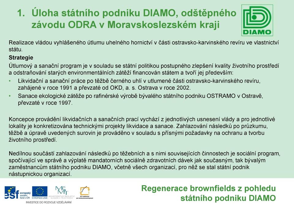 především: Likvidační a sanační práce po těžbě černého uhlí v utlumené části ostravsko-karvinského revíru, zahájené v roce 1991 a převzaté od OKD, a. s. Ostrava v roce 2002.