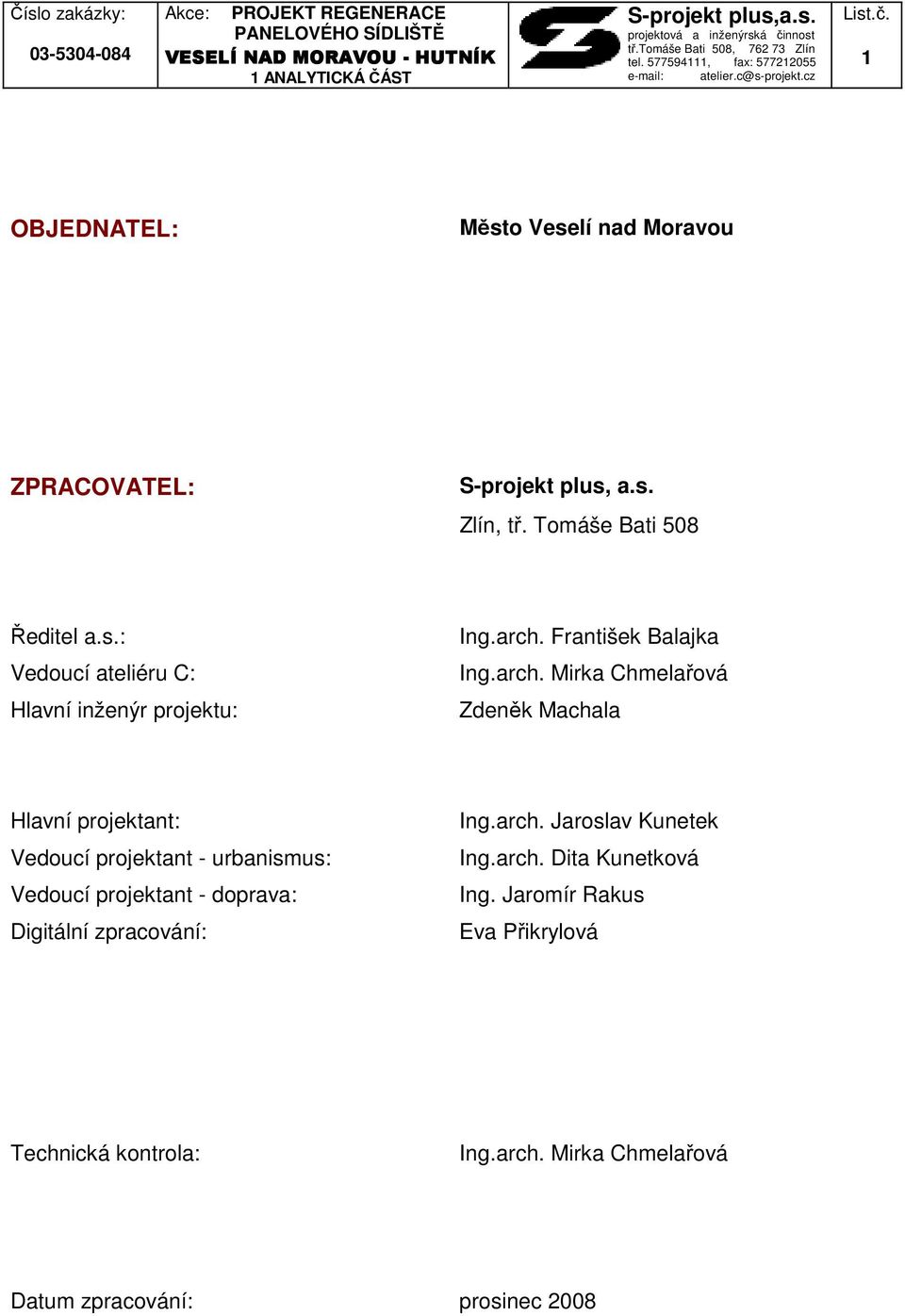 Vedoucí projektant - doprava: Digitální zpracování: Ing.arch. Jaroslav Kunetek Ing.arch. Dita Kunetková Ing.