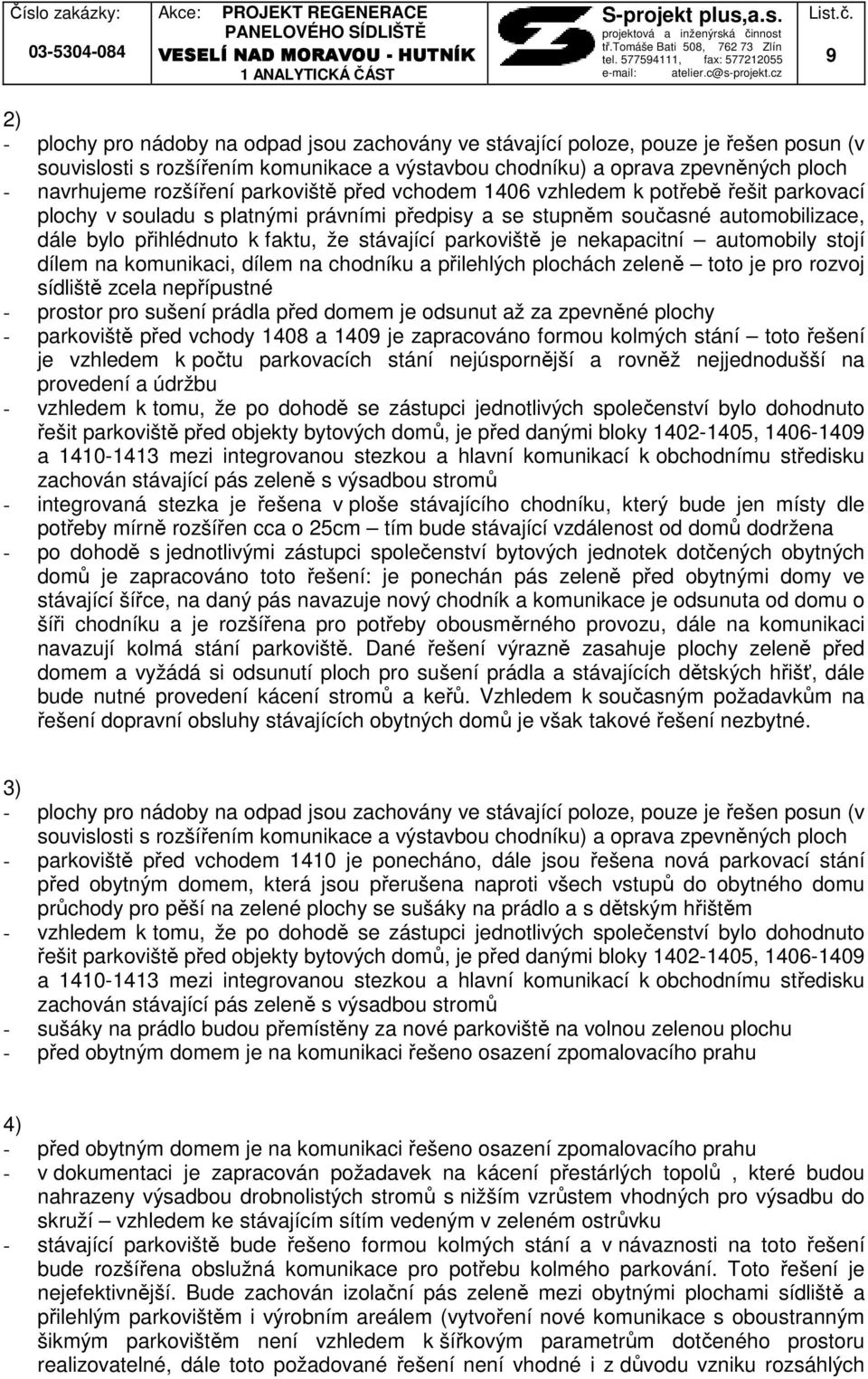stávající parkoviště je nekapacitní automobily stojí dílem na komunikaci, dílem na chodníku a přilehlých plochách zeleně toto je pro rozvoj sídliště zcela nepřípustné - prostor pro sušení prádla před