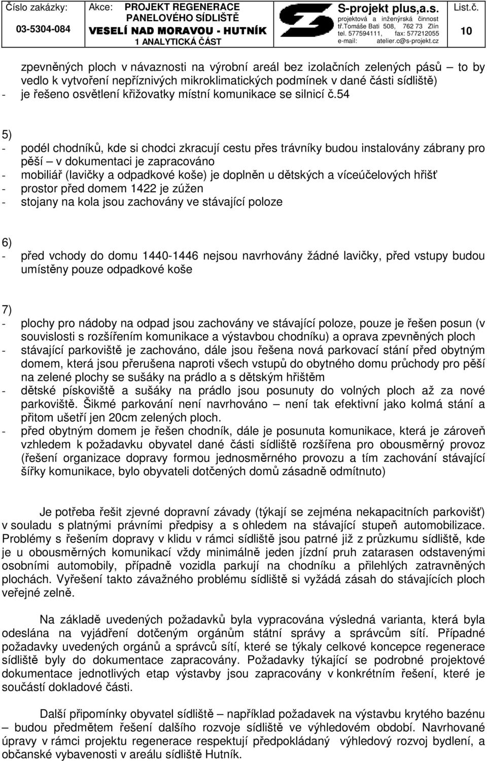 54 5) - podél chodníků, kde si chodci zkracují cestu přes trávníky budou instalovány zábrany pro pěší v dokumentaci je zapracováno - mobiliář (lavičky a odpadkové koše) je doplněn u dětských a
