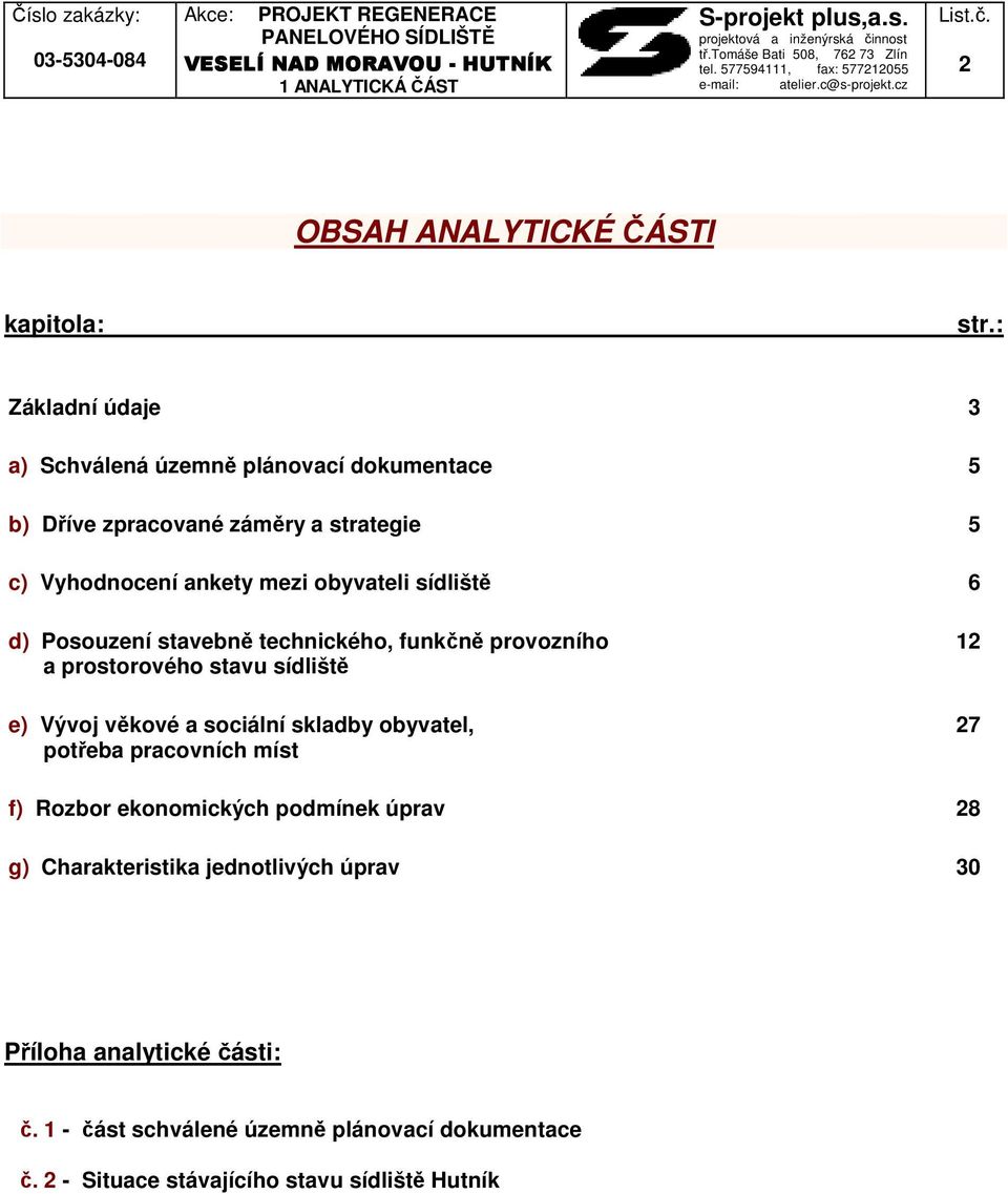 obyvateli sídliště 6 d) Posouzení stavebně technického, funkčně provozního a prostorového stavu sídliště e) Vývoj věkové a sociální skladby