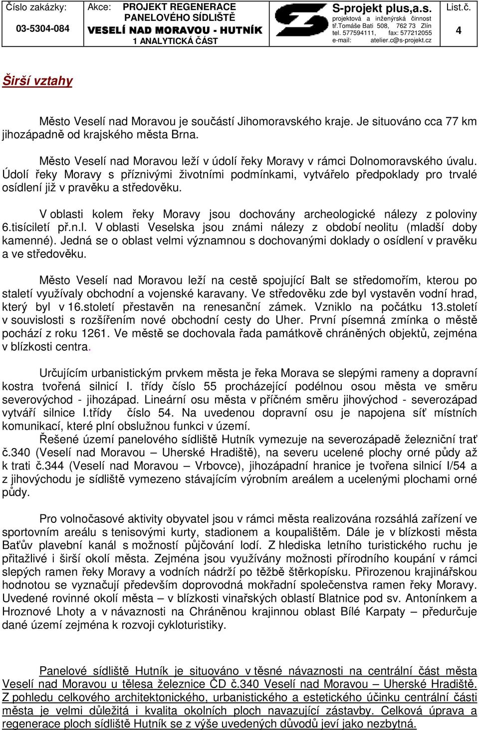 Údolí řeky Moravy s příznivými životními podmínkami, vytvářelo předpoklady pro trvalé osídlení již v pravěku a středověku. V oblasti kolem řeky Moravy jsou dochovány archeologické nálezy z poloviny 6.
