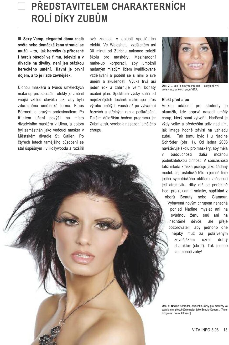 Úlohou maskérů a tvůrců uměleckých make-up pro speciální efekty je změnit vnější vzhled člověka tak, aby byla zdůrazněna umělecká forma.