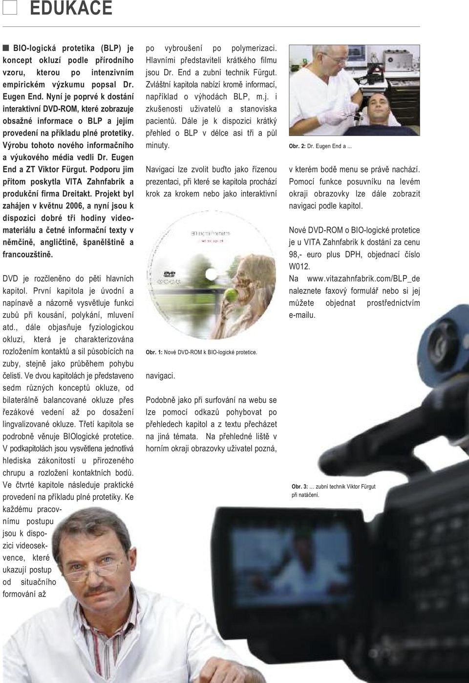 Eugen End a ZT Viktor Fürgut. Podporu jim přitom poskytla VITA Zahnfabrik a produkční firma Dreitakt.