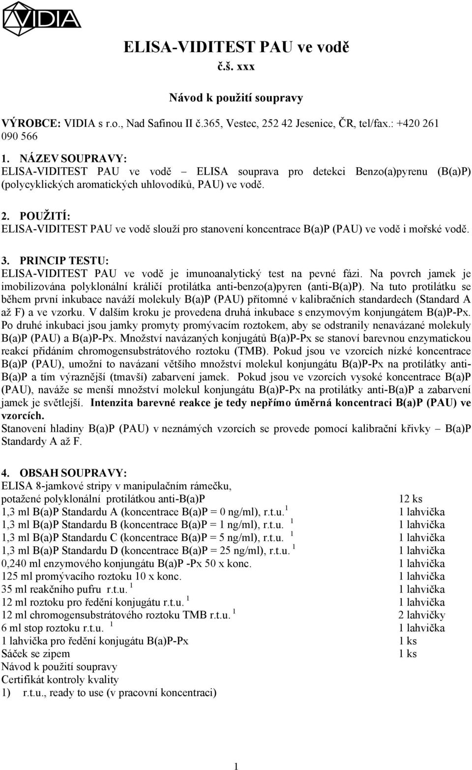 POUŽITÍ: ELISA-VIDITEST PAU ve vodě slouží pro stanovení koncentrace B(a)P (PAU) ve vodě i mořské vodě. 3. PRINCIP TESTU: ELISA-VIDITEST PAU ve vodě je imunoanalytický test na pevné fázi.