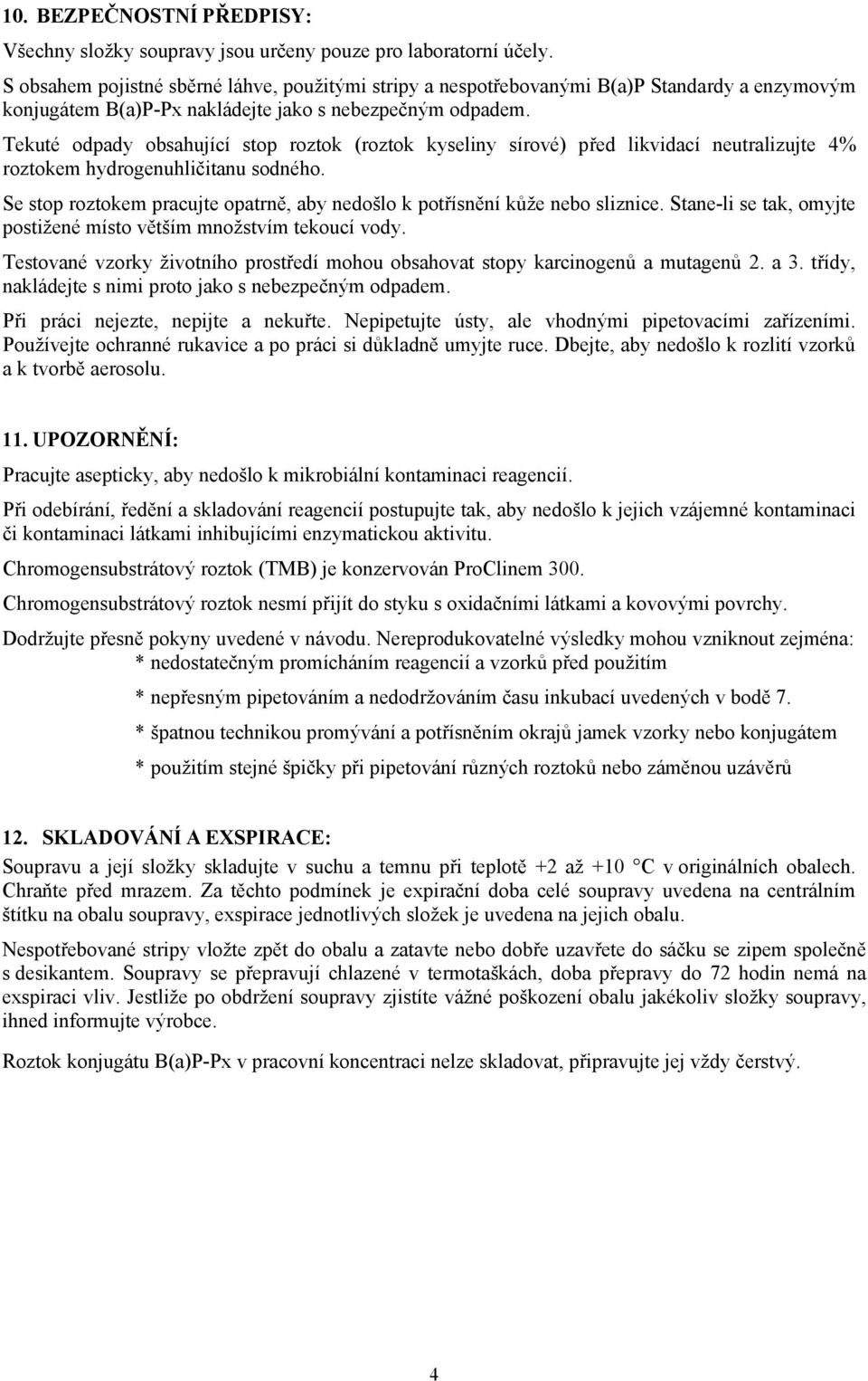 Tekuté odpady obsahující stop roztok (roztok kyseliny sírové) před likvidací neutralizujte 4% roztokem hydrogenuhličitanu sodného.