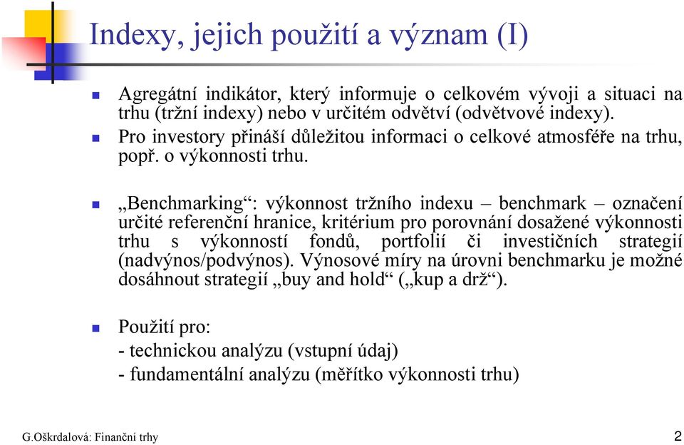 Benchmarking : výkonnost tržního indexu benchmark označení určité referenční hranice, kritérium pro porovnání dosažené výkonnosti trhu s výkonností fondů, portfolií či