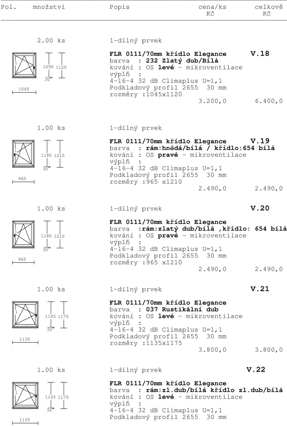 20 965 80 20 FLR 0/70mm křídlo Elegance barva :rám:zlatý dub/bílá,křídlo: 654 bílá 4-6-4 32 db Climaplus U=, Podkladový profil 2655 mm rozměry :965 x20 2.490,0 2.490,0.00 ks -dílný prvek V.