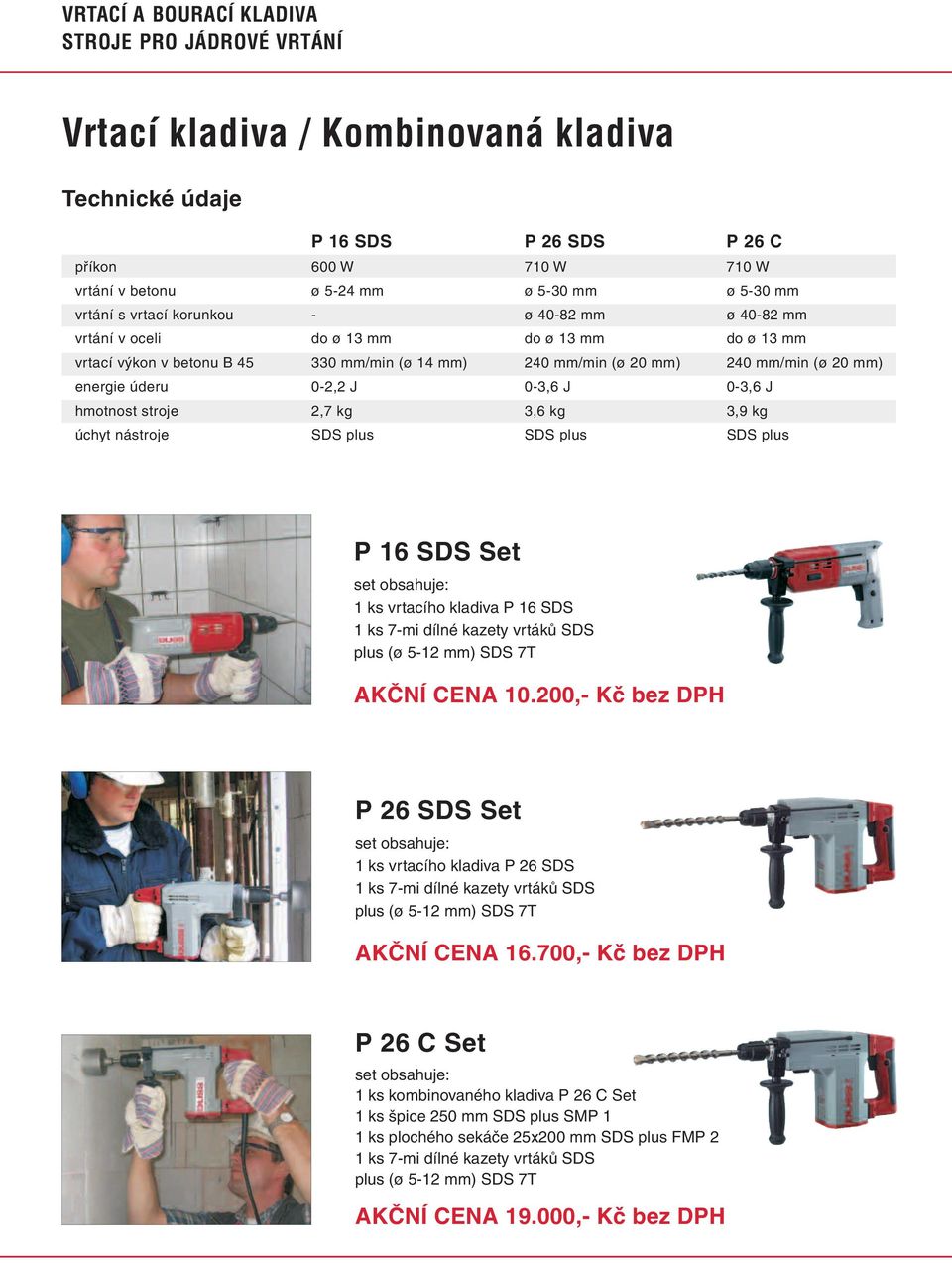 J 0-3,6 J hmotnost stroje 2,7 kg 3,6 kg 3,9 kg úchyt nástroje SDS plus SDS plus SDS plus P 16 SDS Set 1 ks vrtacího kladiva P 16 SDS 1 ks 7-mi dílné kazety vrtáků SDS plus (ø 5-12 mm) SDS 7T AKČNÍ