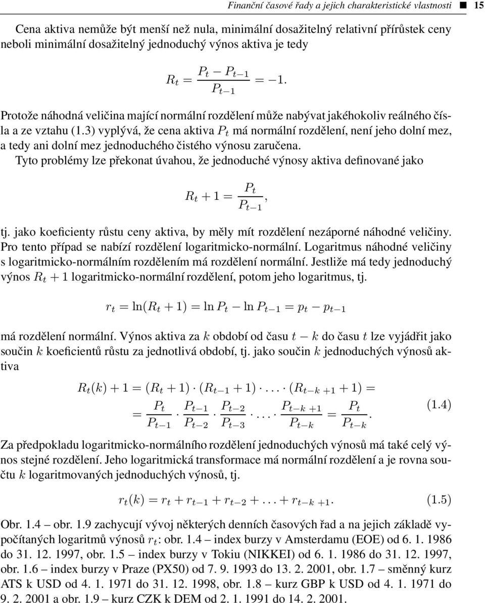 3) vyplývá, že cena aktiva P t má normální rozdělení, není jeho dolní mez, a tedy ani dolní mez jednoduchého čistého výnosu zaručena.
