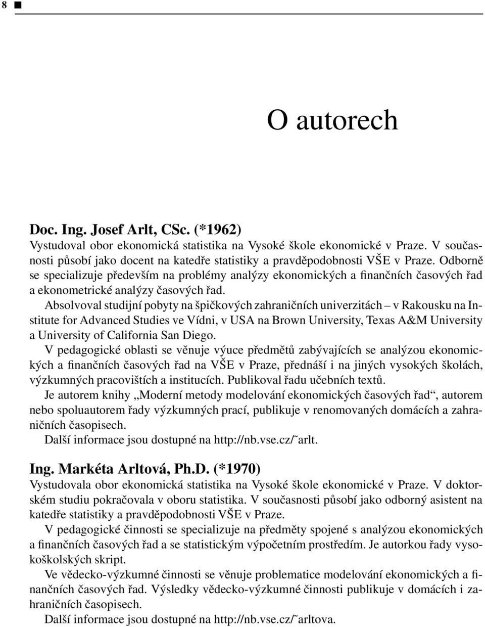 Odborně se specializuje především na problémy analýzy ekonomických a finančních časových řad a ekonometrické analýzy časových řad.