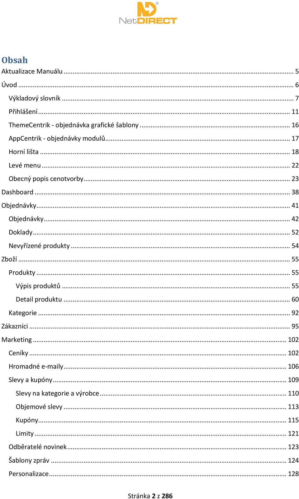 .. 55 Produkty... 55 Výpis produktů... 55 Detail produktu... 60 Kategorie... 92 Zákazníci... 95 Marketing... 102 Ceníky... 102 Hromadné e-maily... 106 Slevy a kupóny.