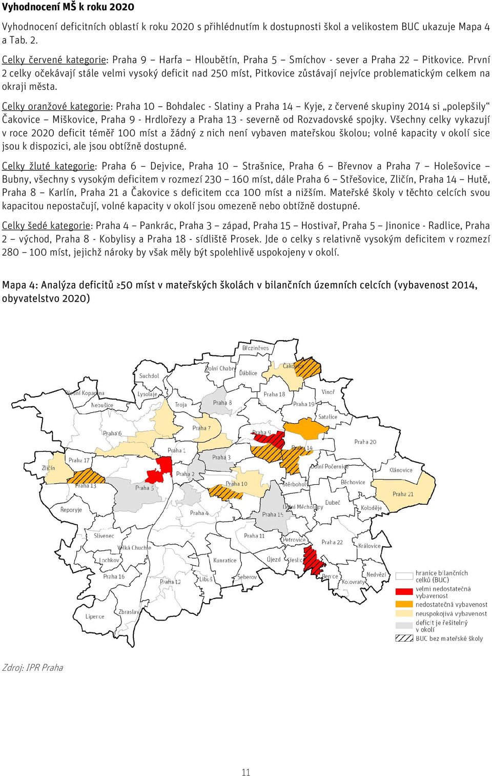 Celky oranžové kategorie: Praha 10 Bohdalec - Slatiny a Praha 14 Kyje, z červené skupiny 2014 si polepšily Čakovice Miškovice, Praha 9 - Hrdlořezy a Praha 13 - severně od Rozvadovské spojky.