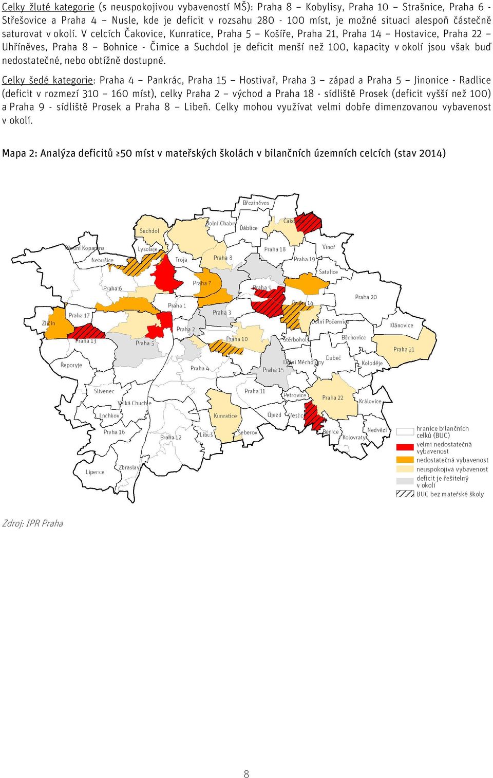 V celcích Čakovice, Kunratice, Praha 5 Košíře, Praha 21, Praha 14 Hostavice, Praha 22 Uhříněves, Praha 8 Bohnice - Čimice a Suchdol je deficit menší než 100, kapacity v okolí jsou však buď