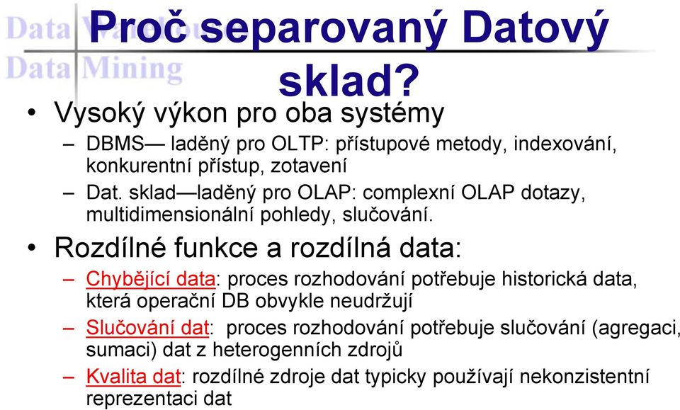 sklad laděný pro OLAP: complexní OLAP dotazy, multidimensionální pohledy, slučování.