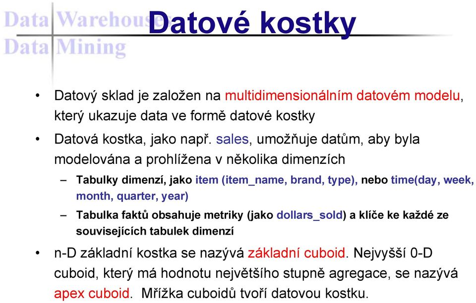 week, month, quarter, year) Tabulka faktů obsahuje metriky (jako dollars_sold) a klíče ke každé ze souvisejících tabulek dimenzí n-d základní