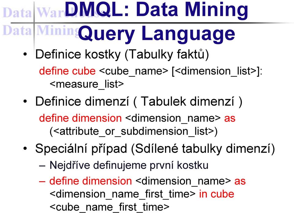 <dimension_name> as (<attribute_or_subdimension_list>) Speciální případ (Sdílené tabulky dimenzí)