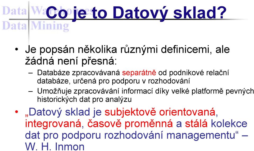 podnikové relační databáze, určená pro podporu v rozhodování Umožňuje zpracovávání informací díky