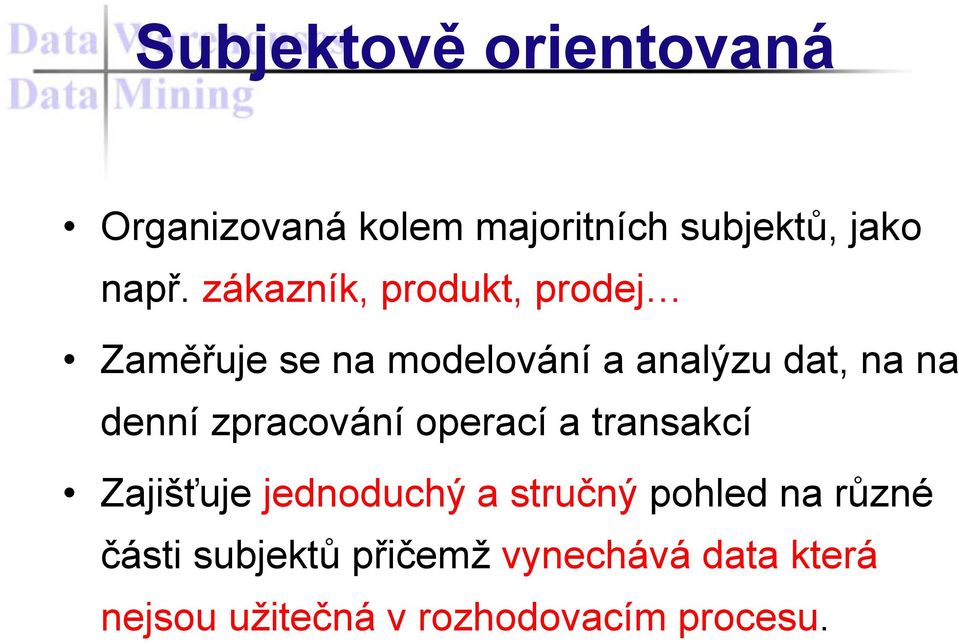 zpracování operací a transakcí Zajišťuje jednoduchý a stručný pohled na různé