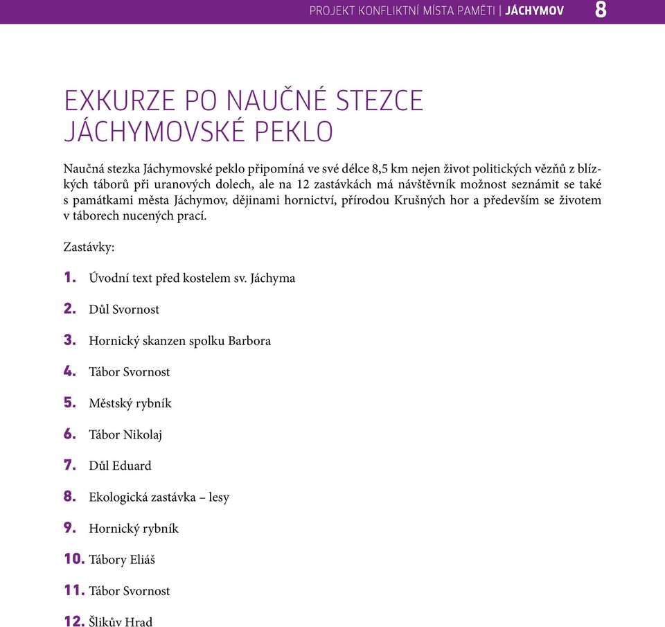 přírodou Krušných hor a především se životem v táborech nucených prací. Zastávky: 1. Úvodní text před kostelem sv. Jáchyma 2. Důl Svornost 3.