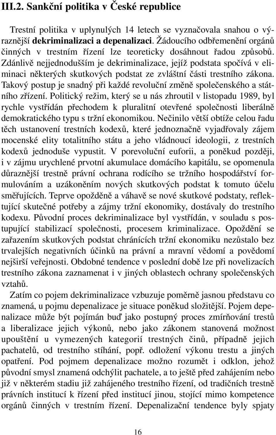 Zdánlivě nejjednodušším je dekriminalizace, jejíž podstata spočívá v eliminaci některých skutkových podstat ze zvláštní části trestního zákona.