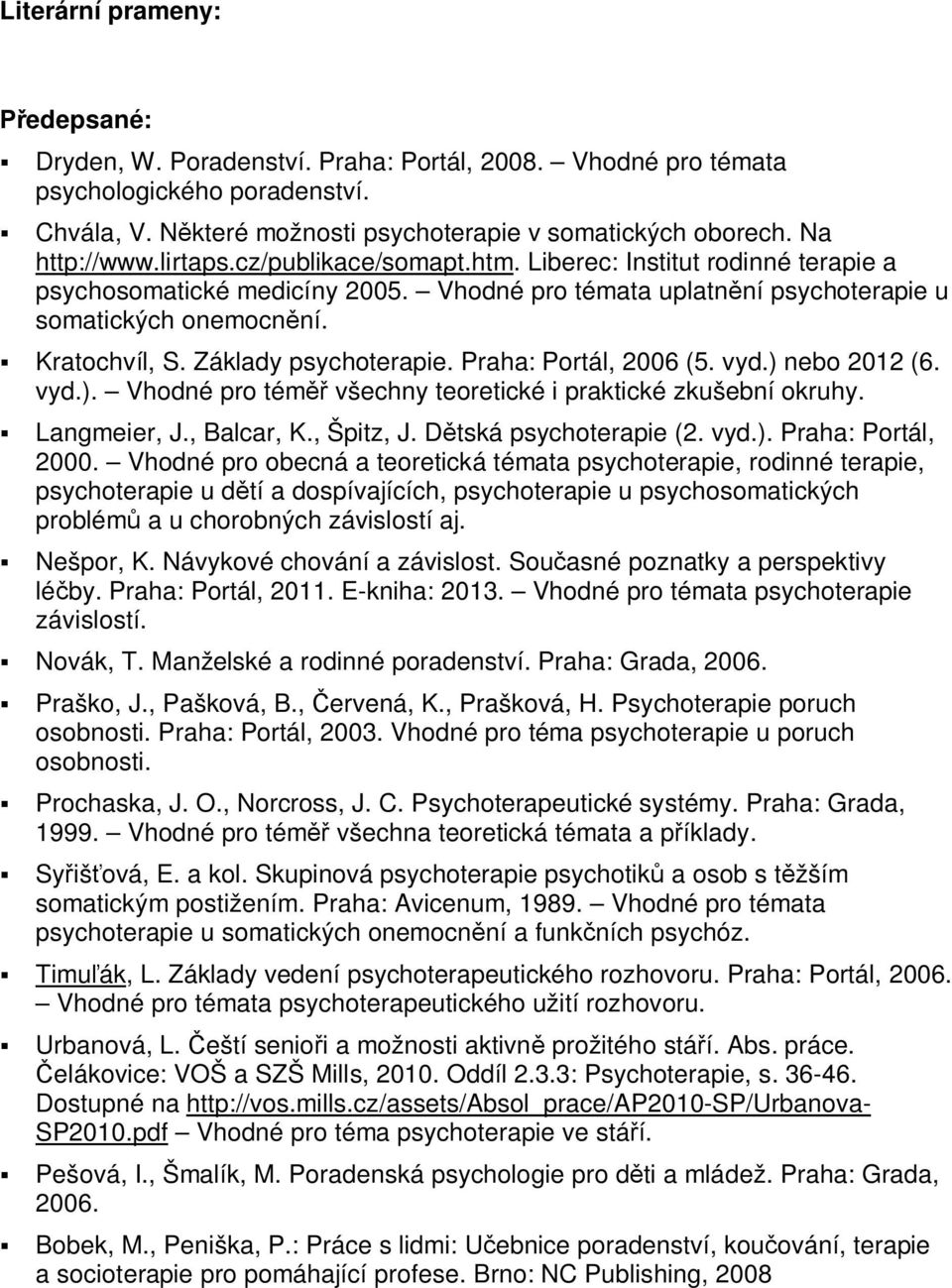Základy psychoterapie. Praha: Portál, 2006 (5. vyd.) nebo 2012 (6. vyd.). Vhodné pro téměř všechny teoretické i praktické zkušební okruhy. Langmeier, J., Balcar, K., Špitz, J. Dětská psychoterapie (2.
