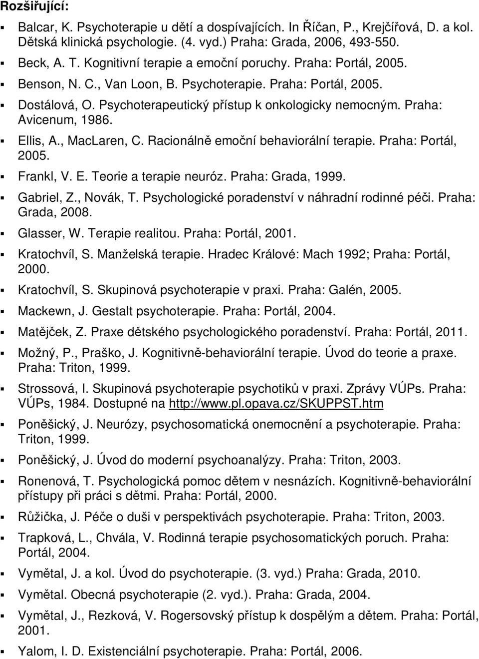 Praha: Avicenum, 1986. Ellis, A., MacLaren, C. Racionálně emoční behaviorální terapie. Praha: Portál, 2005. Frankl, V. E. Teorie a terapie neuróz. Praha: Grada, 1999. Gabriel, Z., Novák, T.