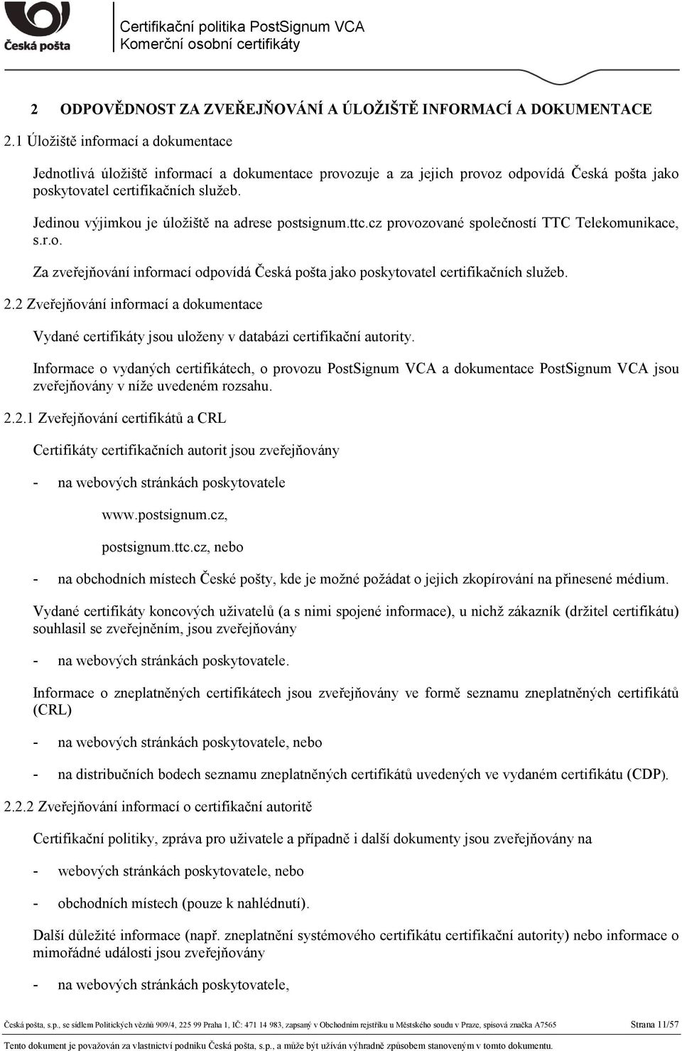 Jedinou výjimkou je úložiště na adrese postsignum.ttc.cz provozované společností TTC Telekomunikace, s.r.o. Za zveřejňování informací odpovídá Česká pošta jako poskytovatel certifikačních služeb. 2.