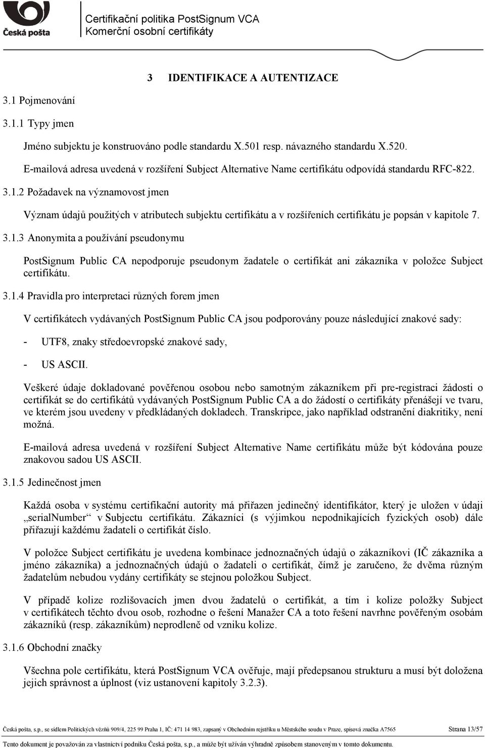 2 Požadavek na významovost jmen Význam údajů použitých v atributech subjektu certifikátu a v rozšířeních certifikátu je popsán v kapitole 7. 3.1.