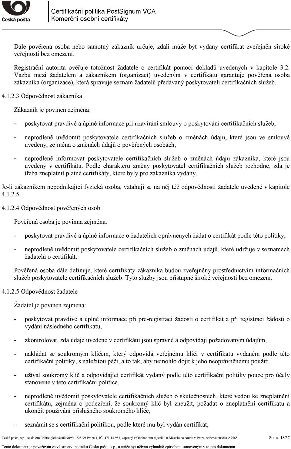 Vazbu mezi žadatelem a zákazníkem (organizací) uvedeným v certifikátu garantuje pověřená osoba zákazníka (organizace), která spravuje seznam žadatelů předávaný poskytovateli certifikačních služeb. 4.