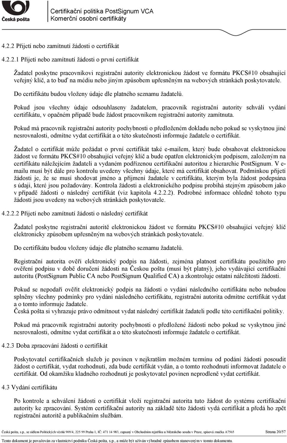 Pokud jsou všechny údaje odsouhlaseny žadatelem, pracovník registrační autority schválí vydání certifikátu, v opačném případě bude žádost pracovníkem registrační autority zamítnuta.