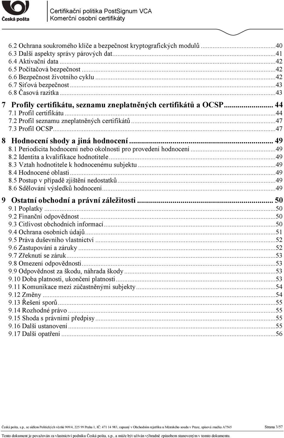 .. 47 7.3 Profil OCSP... 47 8 Hodnocení shody a jiná hodnocení... 49 8.1 Periodicita hodnocení nebo okolnosti pro provedení hodnocení... 49 8.2 Identita a kvalifikace hodnotitele... 49 8.3 Vztah hodnotitele k hodnocenému subjektu.