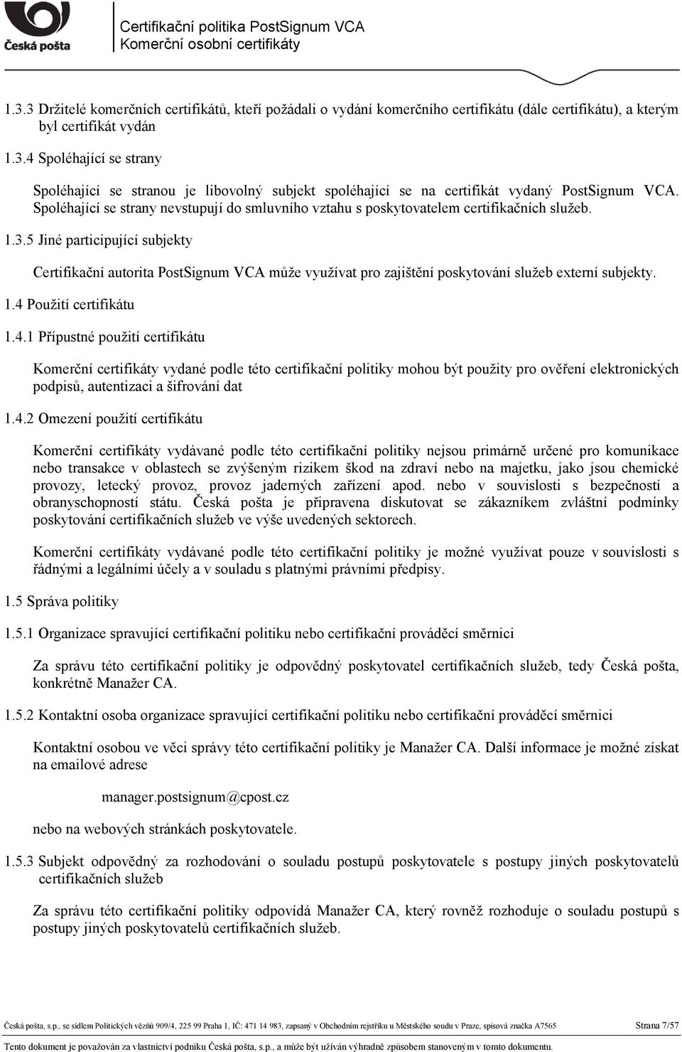 5 Jiné participující subjekty Certifikační autorita PostSignum VCA může využívat pro zajištění poskytování služeb externí subjekty. 1.4 