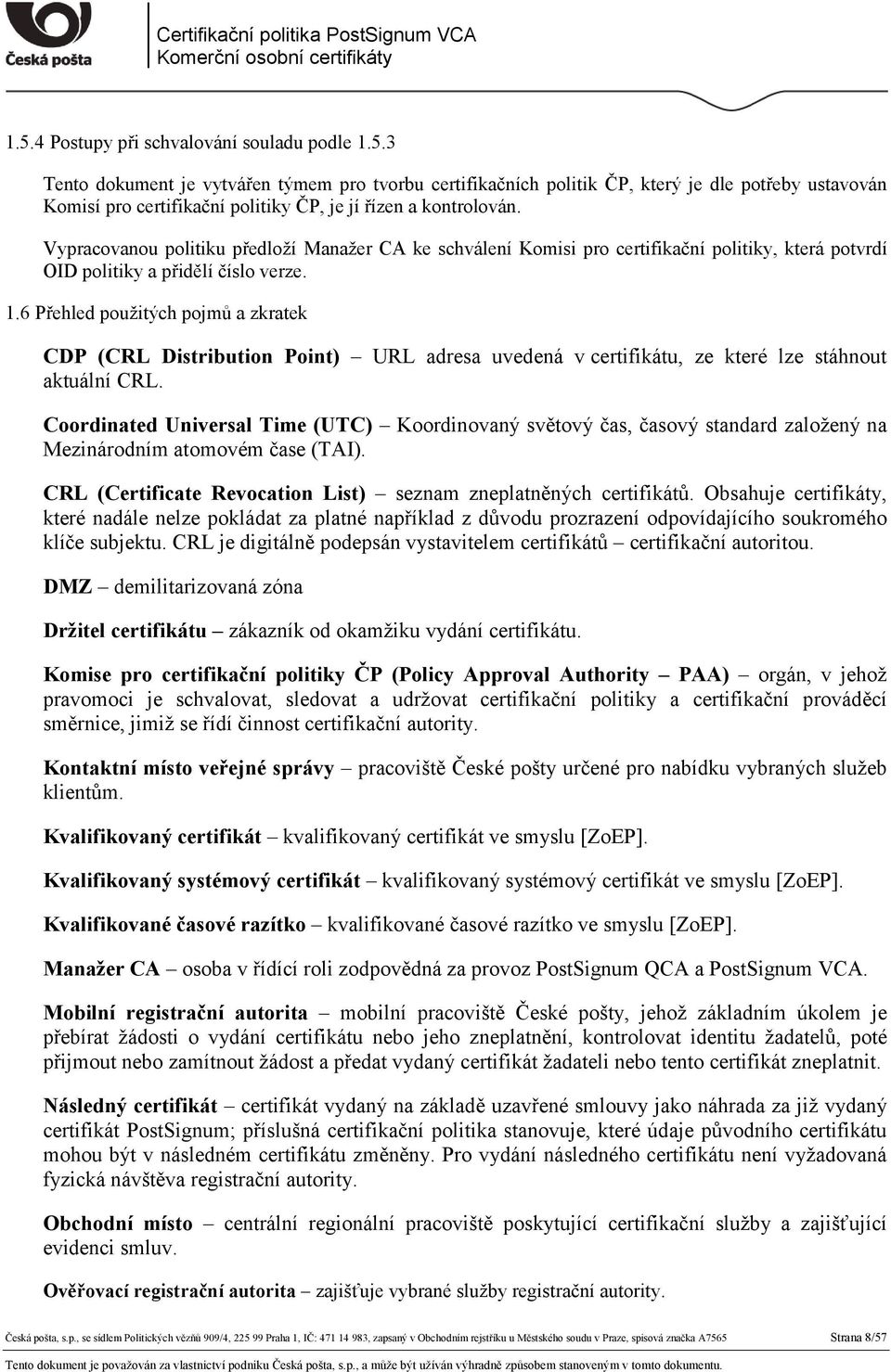 6 Přehled použitých pojmů a zkratek CDP (CRL Distribution Point) URL adresa uvedená v certifikátu, ze které lze stáhnout aktuální CRL.