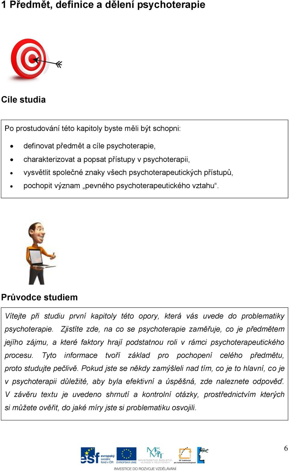 Průvodce studiem Vítejte při studiu první kapitoly této opory, která vás uvede do problematiky psychoterapie.