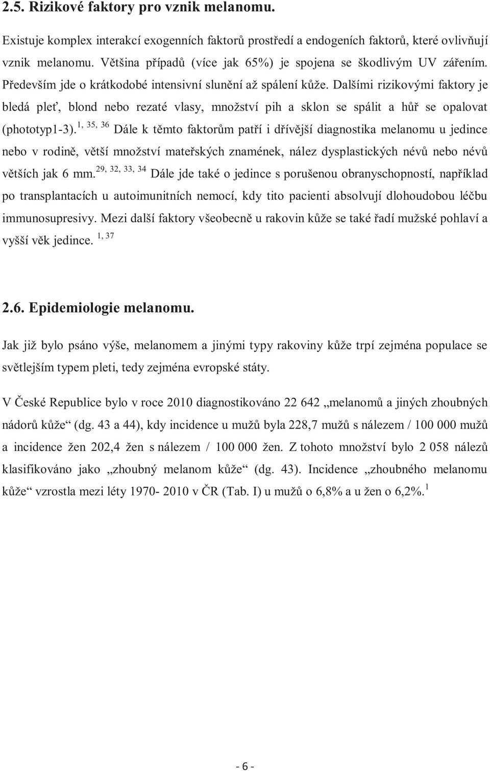 Dalšími rizikovými faktory je bledá pleť, blond nebo rezaté vlasy, množství pih a sklon se spálit a hůř se opalovat (phototyp1-3).