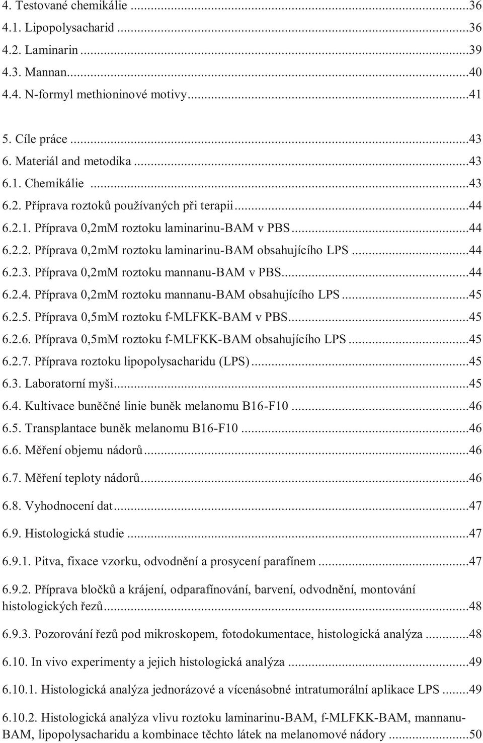 ..44 6.2.4. Příprava 0,2mM roztoku mannanu-bam obsahujícího LPS...45 6.2.5. Příprava 0,5mM roztoku f-mlfkk-bam v PBS...45 6.2.6. Příprava 0,5mM roztoku f-mlfkk-bam obsahujícího LPS...45 6.2.7.