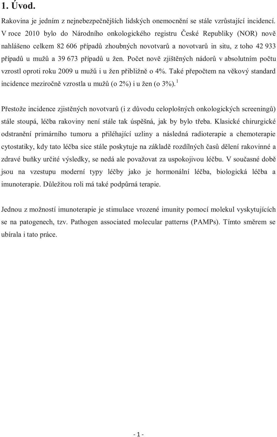 u žen. Počet nově zjištěných nádorů v absolutním počtu vzrostl oproti roku 2009 u mužů i u žen přibližně o 4%.