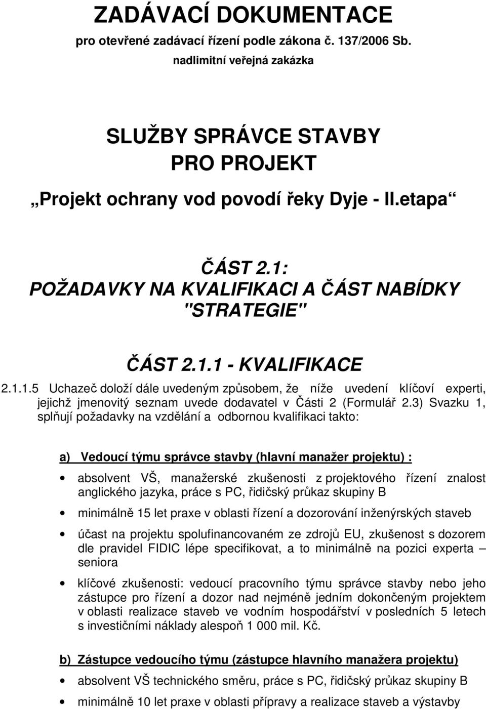 3) Svazku 1, splňují požadavky na vzdělání a odbornou kvalifikaci takto: a) Vedoucí týmu správce stavby (hlavní manažer projektu) : absolvent VŠ, manažerské zkušenosti z projektového řízení znalost