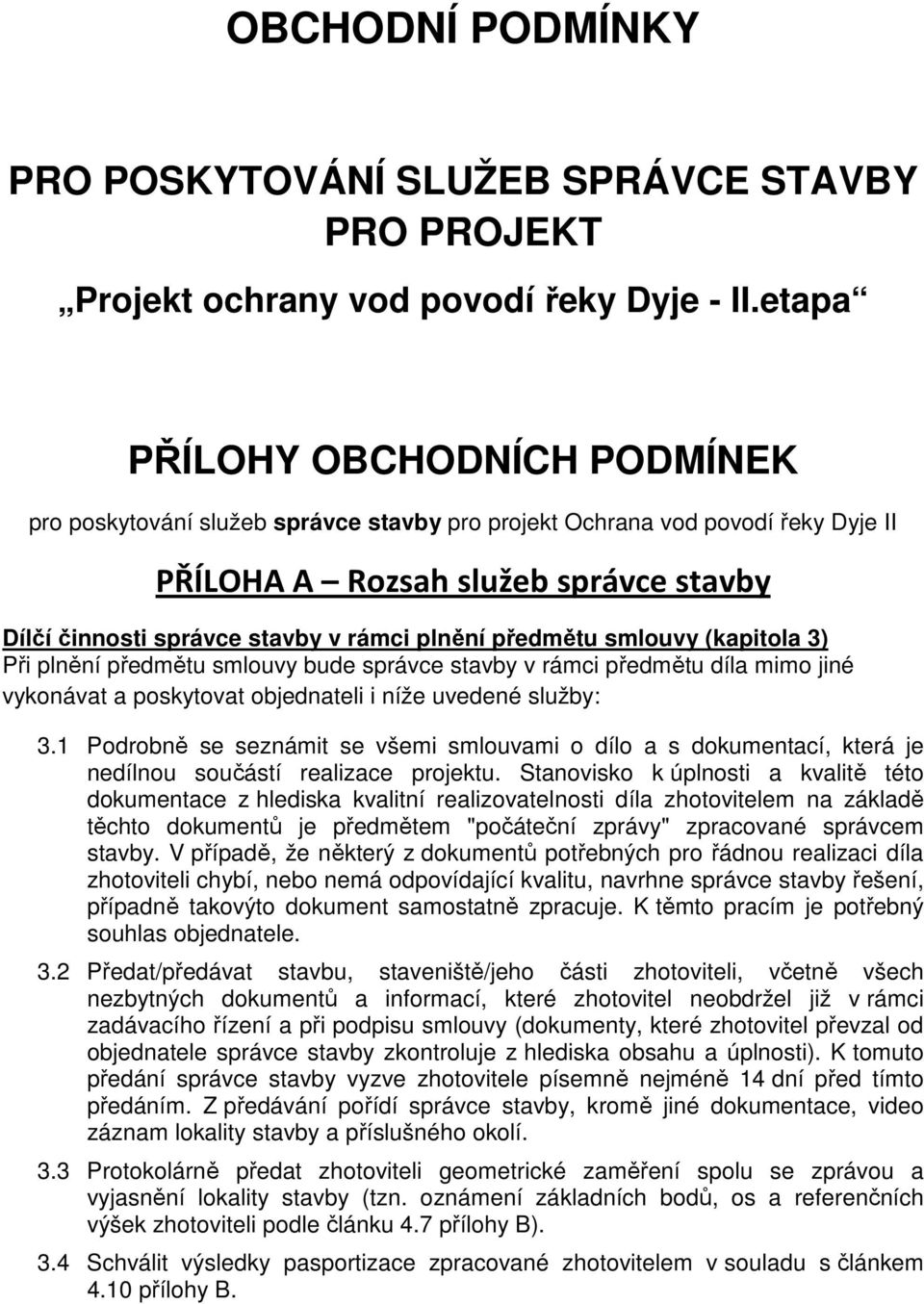 předmětu smlouvy (kapitola 3) Při plnění předmětu smlouvy bude správce stavby v rámci předmětu díla mimo jiné vykonávat a poskytovat objednateli i níže uvedené služby: 3.