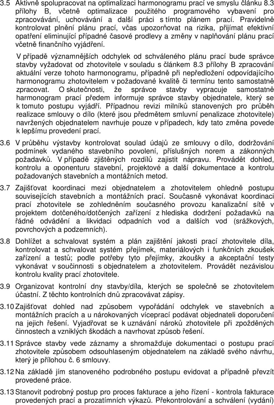 Pravidelně kontrolovat plnění plánu prací, včas upozorňovat na rizika, přijímat efektivní opatření eliminující případné časové prodlevy a změny v naplňování plánu prací včetně finančního vyjádření.