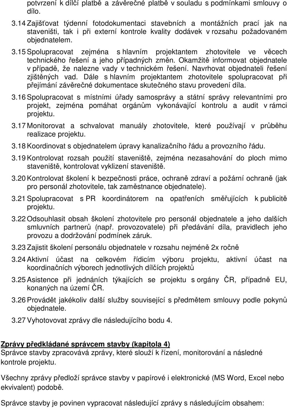 15 Spolupracovat zejména s hlavním projektantem zhotovitele ve věcech technického řešení a jeho případných změn. Okamžitě informovat objednatele v případě, že nalezne vady v technickém řešení.