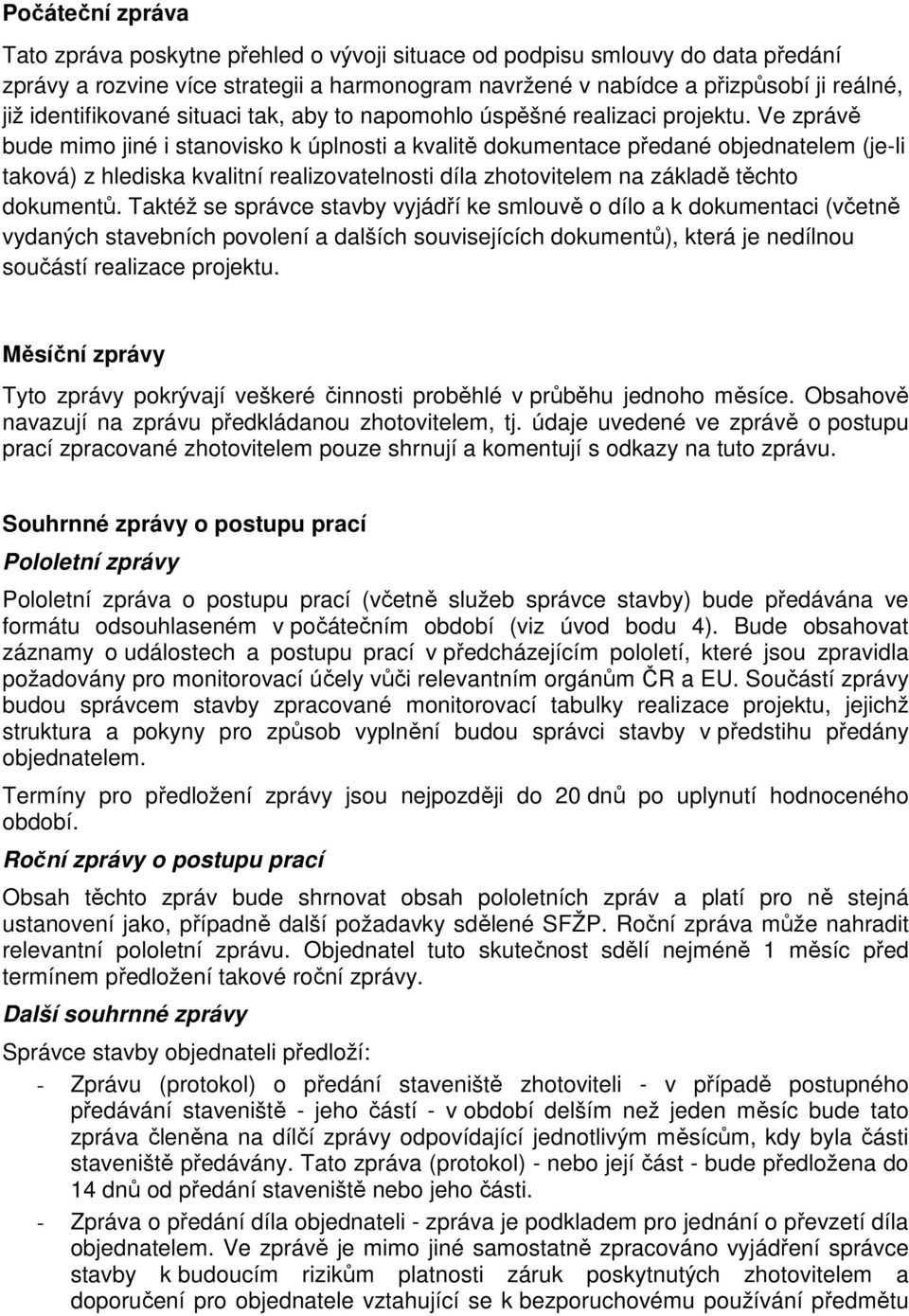 Ve zprávě bude mimo jiné i stanovisko k úplnosti a kvalitě dokumentace předané objednatelem (je-li taková) z hlediska kvalitní realizovatelnosti díla zhotovitelem na základě těchto dokumentů.