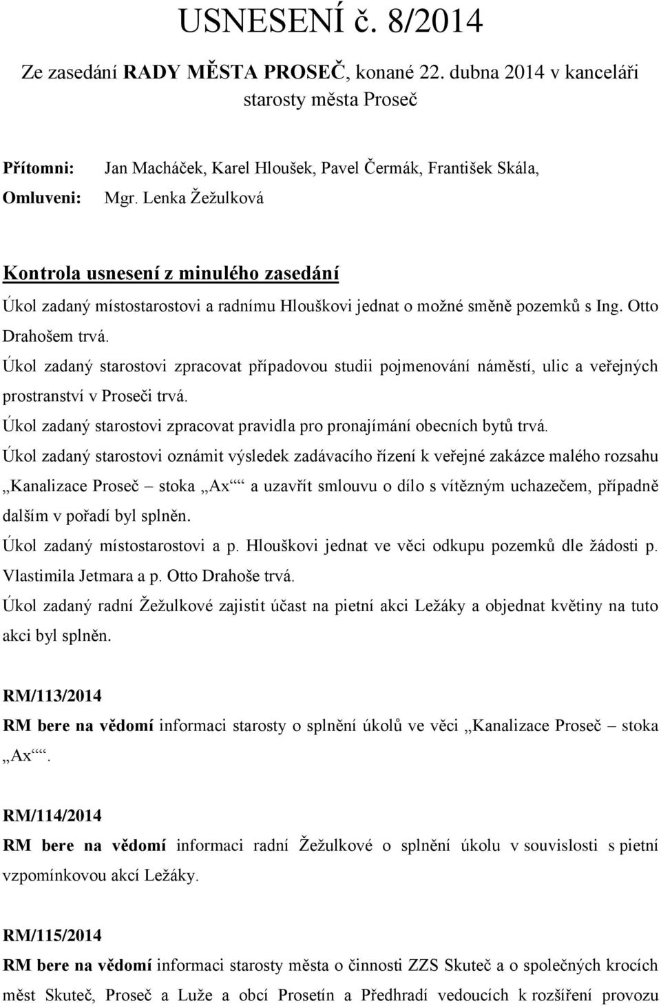 Úkol zadaný starostovi zpracovat případovou studii pojmenování náměstí, ulic a veřejných prostranství v Proseči trvá. Úkol zadaný starostovi zpracovat pravidla pro pronajímání obecních bytů trvá.