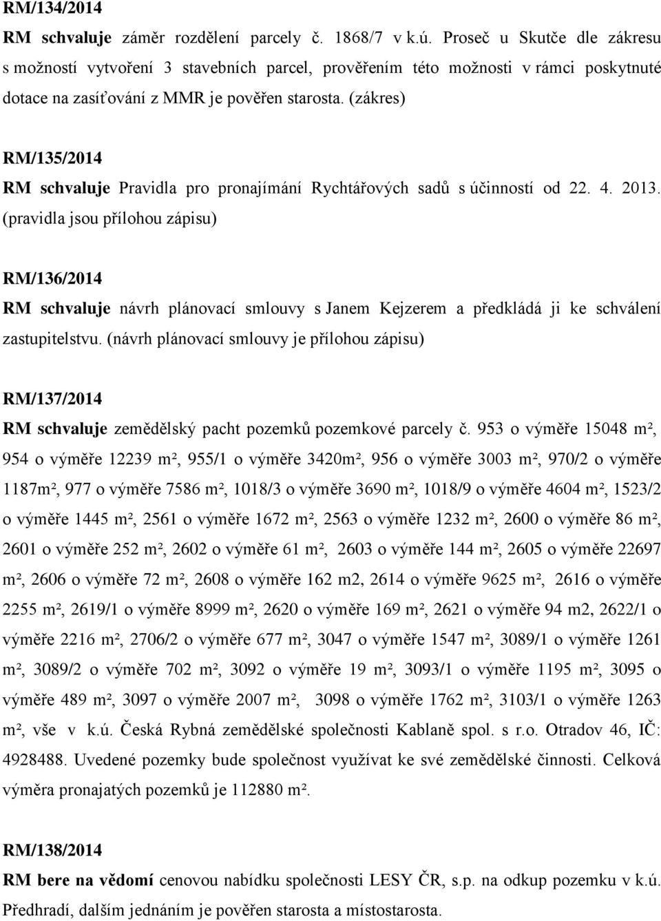 (zákres) RM/135/2014 RM schvaluje Pravidla pro pronajímání Rychtářových sadů s účinností od 22. 4. 2013.