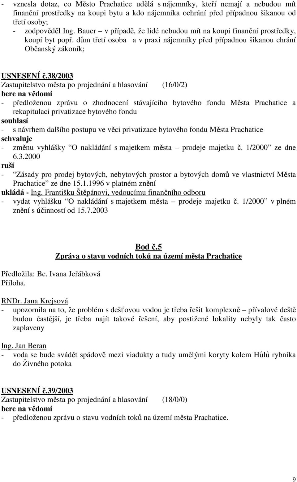 38/2003 Zastupitelstvo města po projednání a hlasování (16/0/2) bere na vědomí - předloženou zprávu o zhodnocení stávajícího bytového fondu Města Prachatice a rekapitulaci privatizace bytového fondu