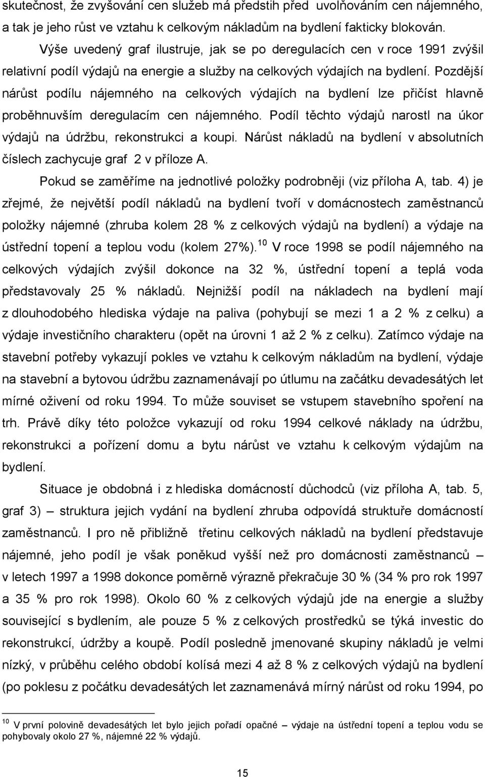 Pozdější nárůst podílu nájemného na celkových výdajích na bydlení lze přičíst hlavně proběhnuvším deregulacím cen nájemného. Podíl těchto výdajů narostl na úkor výdajů na údržbu, rekonstrukci a koupi.