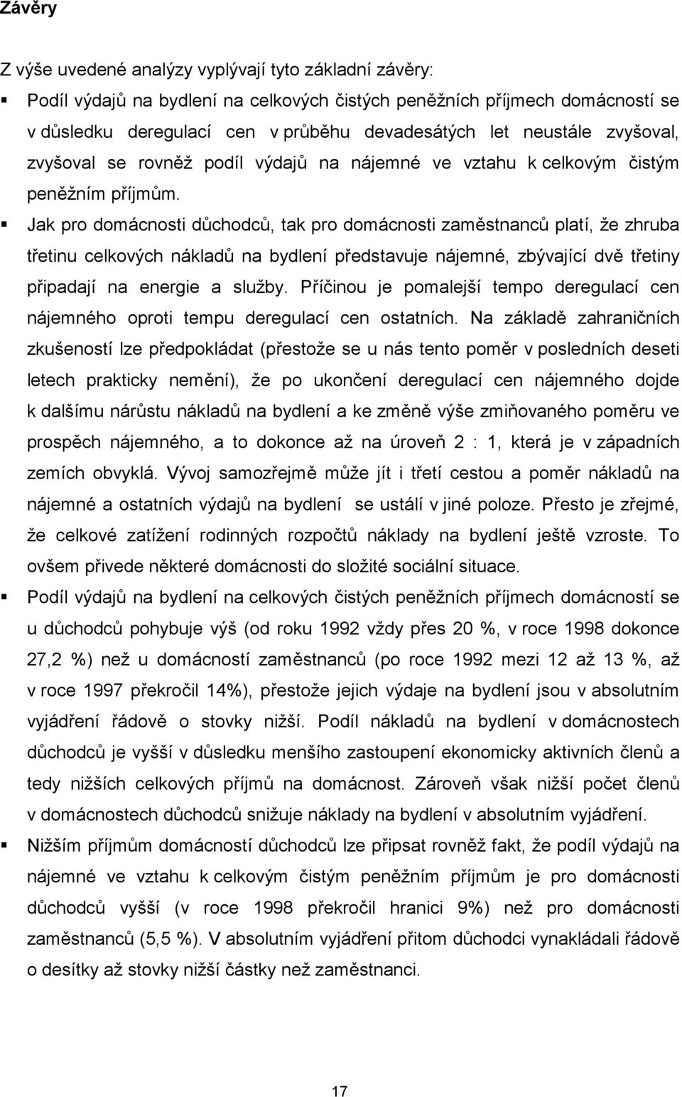 # Jak pro domácnosti důchodců, tak pro domácnosti zaměstnanců platí, že zhruba třetinu celkových nákladů na bydlení představuje nájemné, zbývající dvě třetiny připadají na energie a služby.